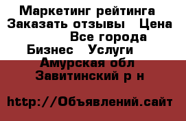 Маркетинг рейтинга. Заказать отзывы › Цена ­ 600 - Все города Бизнес » Услуги   . Амурская обл.,Завитинский р-н